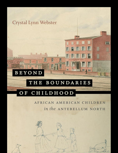 Beyond the Boundaries of Childhood: African American Children in the Antebellum North (The John Hope Franklin Series in African American History and Culture)