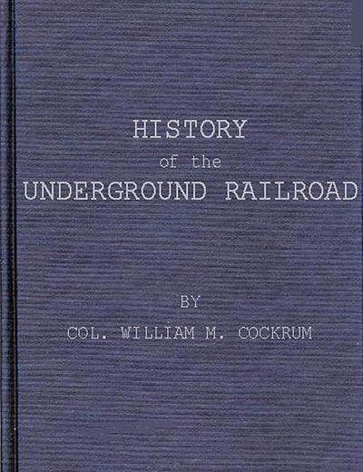 History of the Underground Railroad as It Was Conducted by the Anti-Slavery League: Including Many Thrilling Encounters between Those Aiding the Slaves to Escape and Those Trying to Recapture Them.