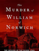 The Murder of William of Norwich: The Origins of the Blood Libel in Medieval Europe