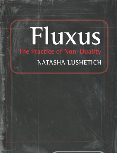 Fluxus: The Practice of Non-Duality (Consciousness, Literature and the Arts, 41)