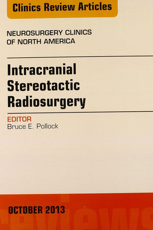 Intracranial Stereotactic Radiosurgery, An Issue of Neurosurgery Clinics (Volume 24-4) (The Clinics: Surgery, Volume 24-4)