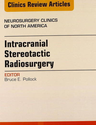 Intracranial Stereotactic Radiosurgery, An Issue of Neurosurgery Clinics (Volume 24-4) (The Clinics: Surgery, Volume 24-4)