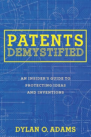 Patents Demystified: An Insider's Guide to Protecting Ideas and Inventions