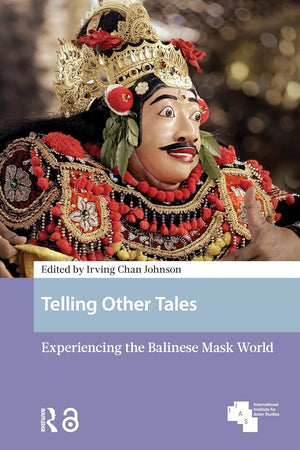Telling Other Tales: Experiencing the Balinese Mask World (Asian Heritages)