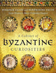A Cabinet of Byzantine Curiosities: Strange Tales and Surprising Facts from History's Most Orthodox Empire