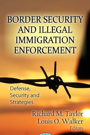 Border Security and Illegal Immigration Enforcement (Defense, Security and Stretegies)