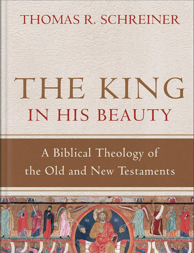 The King in His Beauty: A Biblical Theology of the Old and New Testaments