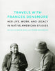 Travels with Frances Densmore: Her Life, Work, and Legacy in Native American Studies