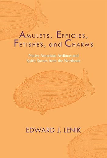 Amulets, Effigies, Fetishes, and Charms: Native American Artifacts and Spirit Stones from the Northeast