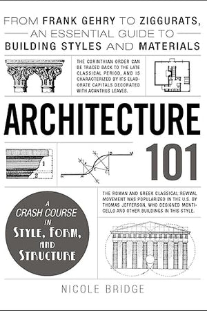 Architecture 101: From Frank Gehry to Ziggurats, an Essential Guide to Building Styles and Materials (Adams 101 Series)