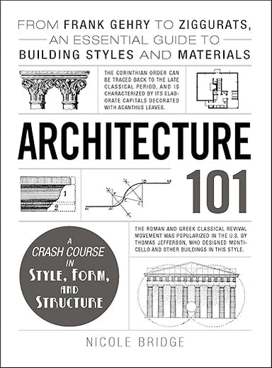 Architecture 101: From Frank Gehry to Ziggurats, an Essential Guide to Building Styles and Materials (Adams 101 Series)