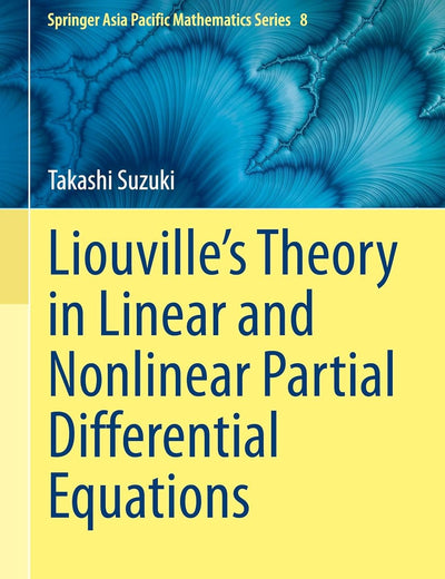 Liouville’s Theory in Linear and Nonlinear Partial Differential Equations (Springer Asia Pacific Mathematics Series, 8)