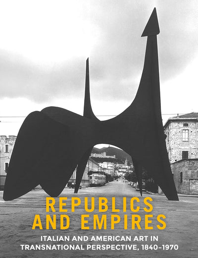 Republics and empires: Italian and American art in transnational perspective, 1840–1970
