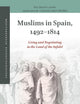 Muslims in Spain, 1492-1814: Living and Negotiating in the Land of the Infidel (Mediterranean Reconfigurations, 3)