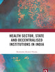 Health Sector, State and Decentralised Institutions in India