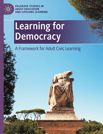 Learning for Democracy: A Framework for Adult Civic Learning (Palgrave Studies in Adult Education and Lifelong Learning)