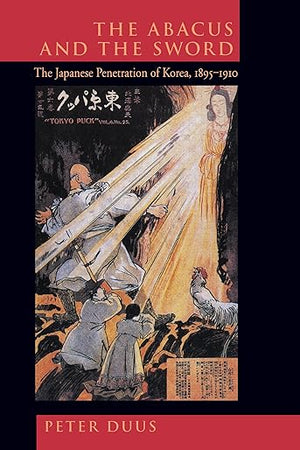 The Abacus and the Sword: The Japanese Penetration of Korea, 1895-1910 (Twentieth Century Japan: The Emergence of a World Power) (Volume 4)