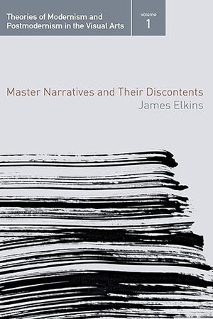 Master Narratives and their Discontents (Theories of Modernism and Postmodernism in the Visual Arts)