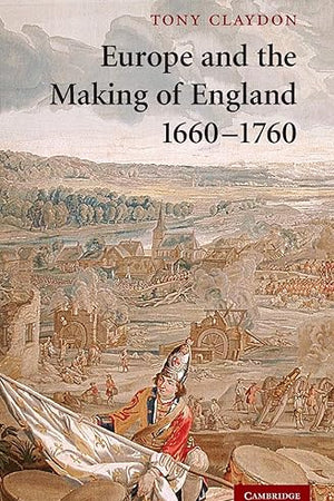 Europe and the Making of England, 1660–1760 (Cambridge Studies in Early Modern British History)
