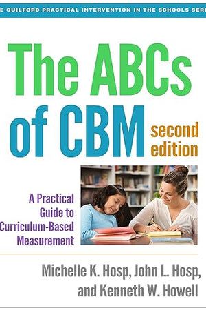 The ABCs of CBM: A Practical Guide to Curriculum-Based Measurement (The Guilford Practical Intervention in the Schools Series)