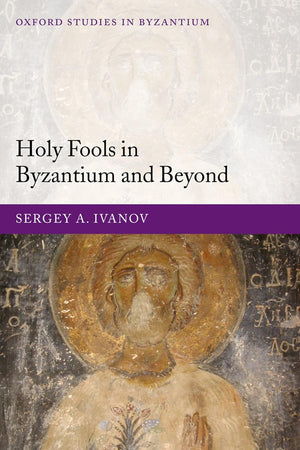 Holy Fools in Byzantium and Beyond (Oxford Studies in Byzantium)