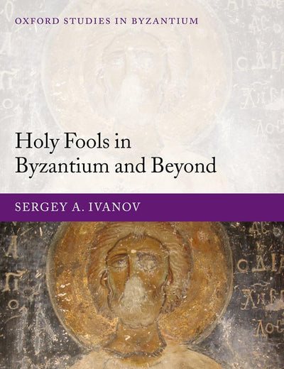 Holy Fools in Byzantium and Beyond (Oxford Studies in Byzantium)