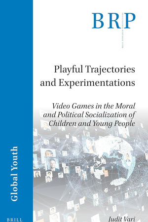 Playful Trajectories and Experimentations: Video Games in the Moral and Political Socialization of Children and Young People (Brill Research Perspectives in Humanities and Social Sciences)