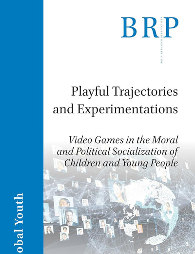 Playful Trajectories and Experimentations: Video Games in the Moral and Political Socialization of Children and Young People (Brill Research Perspectives in Humanities and Social Sciences)