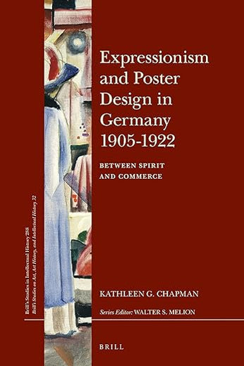 Expressionism and Poster Design in Germany 1905–1922: Between Spirit and Commerce (Brill's Studies on Art, Art History, and Intellectual History, 288/32)