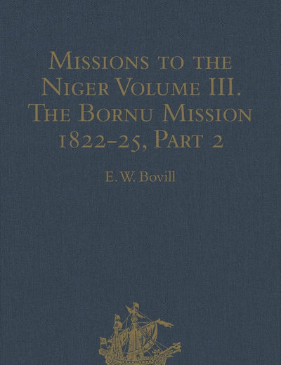 Missions to the Niger: Volume III. The Bornu Mission 1822-25, Part 2 (Hakluyt Society, Second Series)
