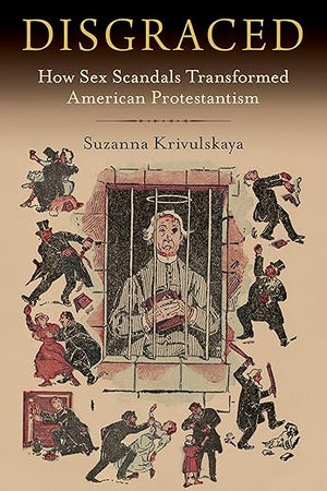 Disgraced: How Sex Scandals Transformed American Protestantism