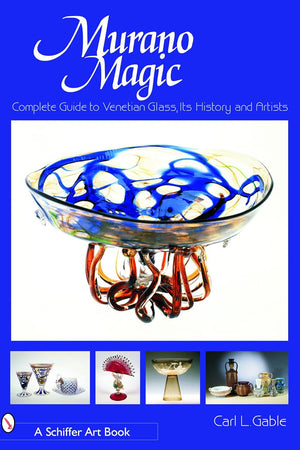 Murano Magic: Complete Guide to Venetian Glass, Its History and Artists (Schiffer Art Books)