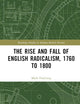 The Rise and Fall of English Radicalism, 1760 to 1800 (Routledge Studies in Modern British History)