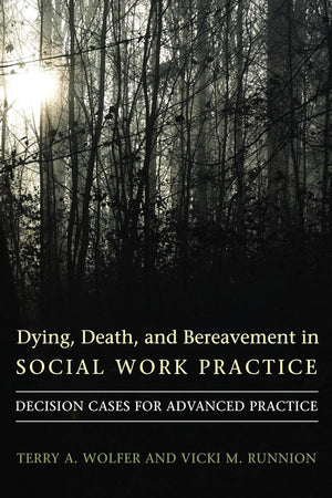 Dying, Death, and Bereavement in Social Work Practice: Decision Cases for Advanced Practice (End-of-Life Care: A Series)
