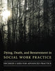 Dying, Death, and Bereavement in Social Work Practice: Decision Cases for Advanced Practice (End-of-Life Care: A Series)