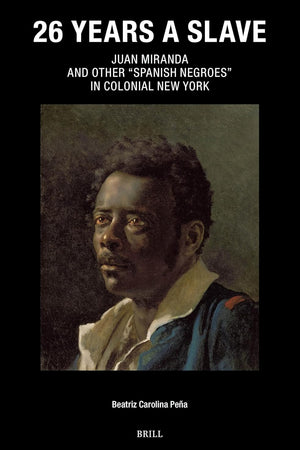 26 Years a Slave: Juan Miranda and Other “Spanish Negroes” in Colonial New York (Caribbean Series, 42)