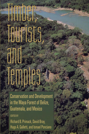 Timber, Tourists, and Temples: Conservation And Development In The Maya Forest Of Belize Guatemala And Mexico