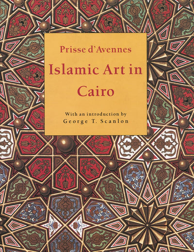 Islamic Art in Cairo: From the Seventh to the Eighteenth Centuries