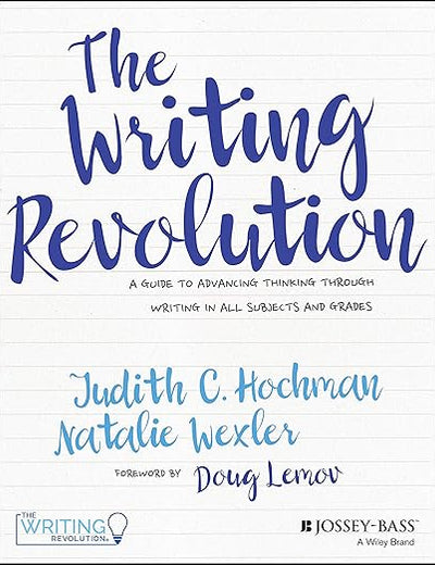 The Writing Revolution: A Guide to Advancing Thinking Through Writing in All Subjects and Grades