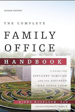 The Complete Family Office Handbook: A Guide for Affluent Families and the Advisors Who Serve Them