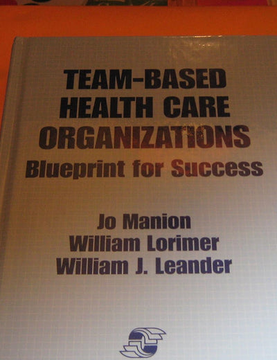 Team-Based Health Care Organizations: Blueprint for Success: .