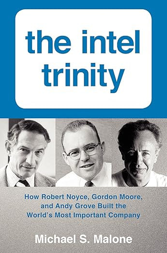 The Intel Trinity: How Robert Noyce, Gordon Moore, and Andy Grove Built the World's Most Important Company – A Biography from Unprecedented Archives of the Digital Age Founders