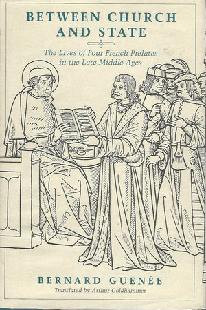 Between Church and State: The Lives of Four French Prelates in the Late Middle Ages