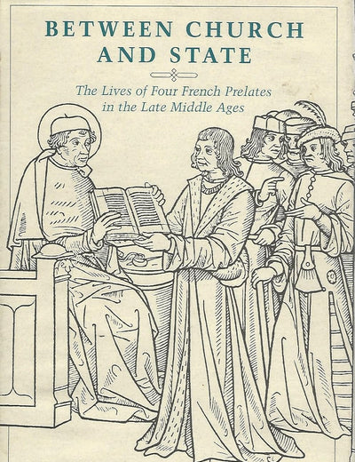 Between Church and State: The Lives of Four French Prelates in the Late Middle Ages