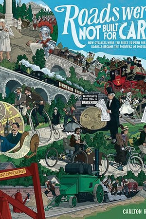 Roads Were Not Built for Cars: How cyclists were the first to push for good roads & became the pioneers of motoring