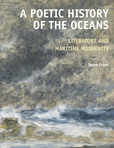 A Poetic History of the Oceans: Literature and Maritime Modernity (Textxet: Studies in Comparative Literature, 98)