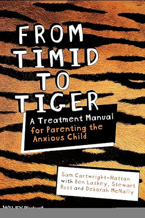 From Timid To Tiger: A Treatment Manual for Parenting the Anxious Child