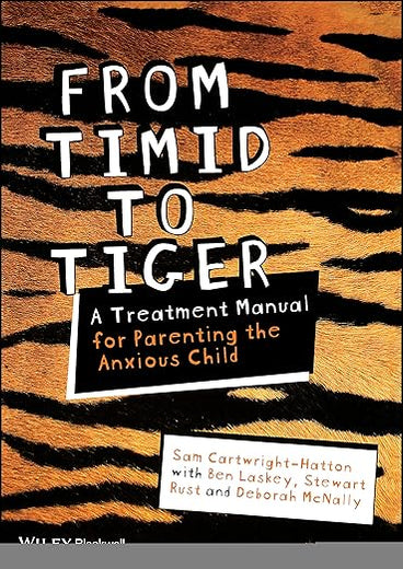 From Timid To Tiger: A Treatment Manual for Parenting the Anxious Child