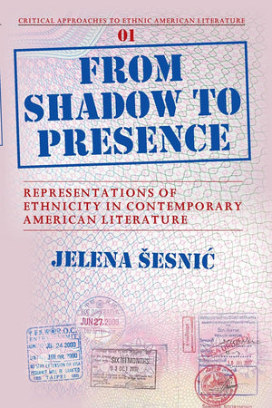 From Shadow to Presence: Representations of Ethnicity in Contemporary American Literature (Critical Approaches to Ethnic American Literature, 1)