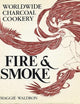 Fire and Smoke: World-Wide Charcoal Cookery